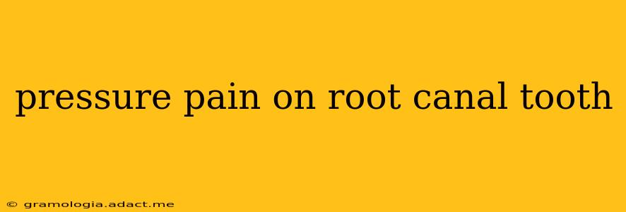 pressure pain on root canal tooth