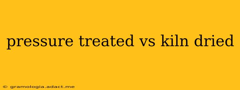 pressure treated vs kiln dried