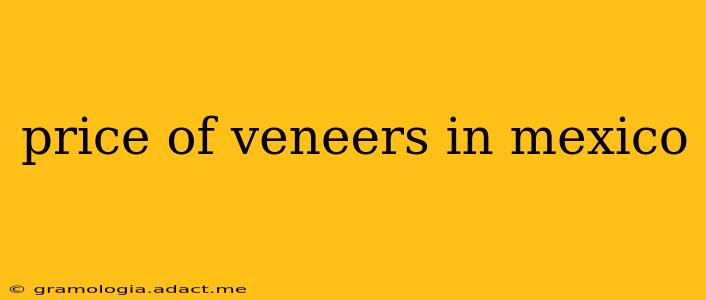 price of veneers in mexico