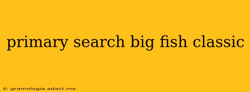 primary search big fish classic