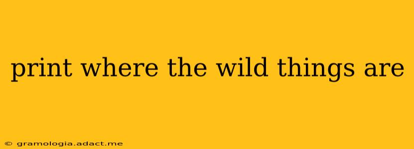 print where the wild things are