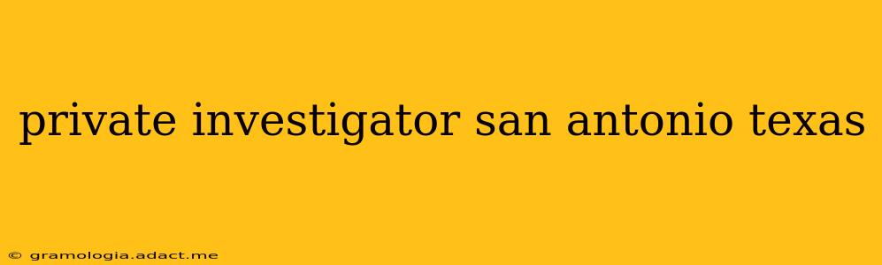 private investigator san antonio texas