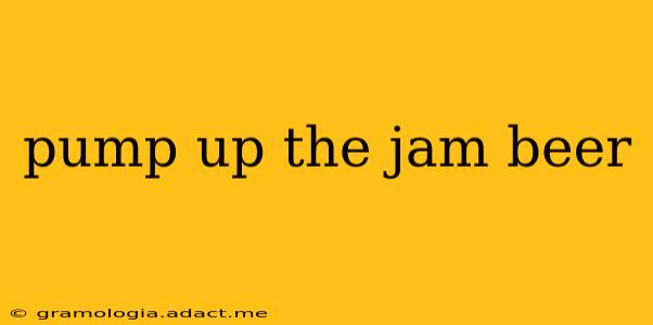 pump up the jam beer