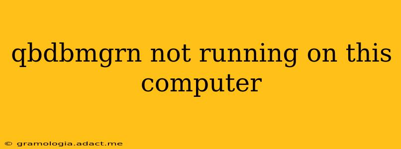 qbdbmgrn not running on this computer