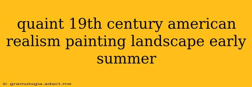 quaint 19th century american realism painting landscape early summer