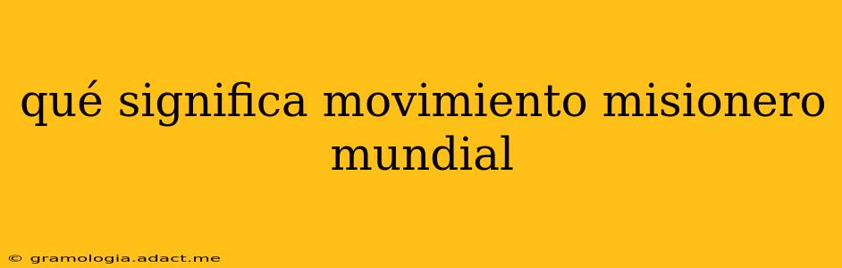 qué significa movimiento misionero mundial