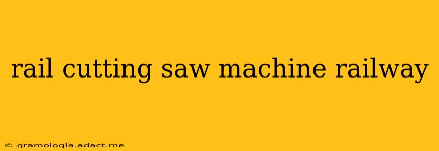 rail cutting saw machine railway