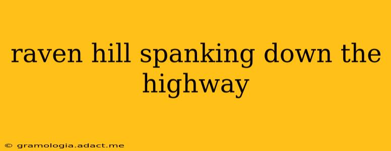 raven hill spanking down the highway