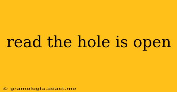 read the hole is open