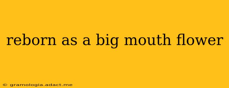 reborn as a big mouth flower