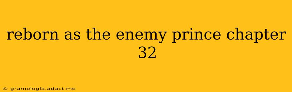 reborn as the enemy prince chapter 32