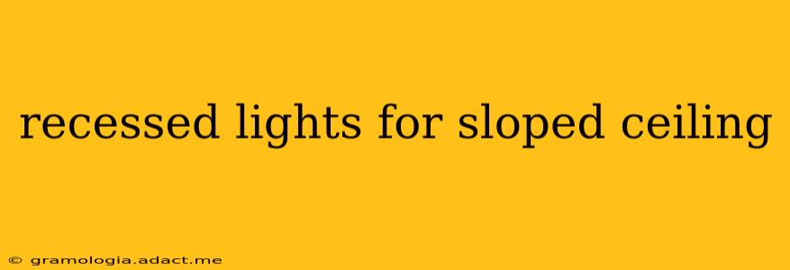 recessed lights for sloped ceiling