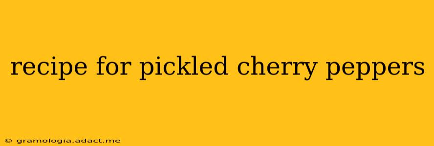 recipe for pickled cherry peppers