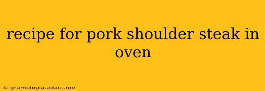 recipe for pork shoulder steak in oven