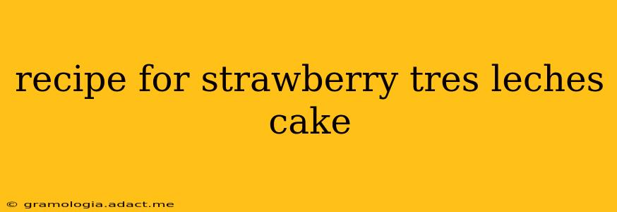 recipe for strawberry tres leches cake