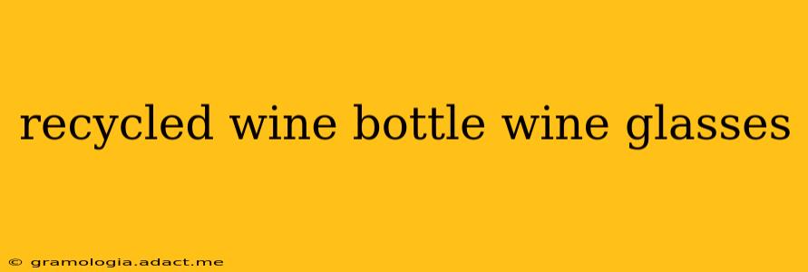 recycled wine bottle wine glasses