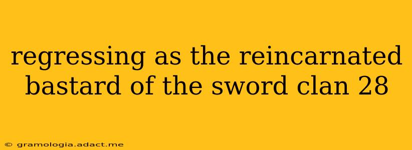 regressing as the reincarnated bastard of the sword clan 28