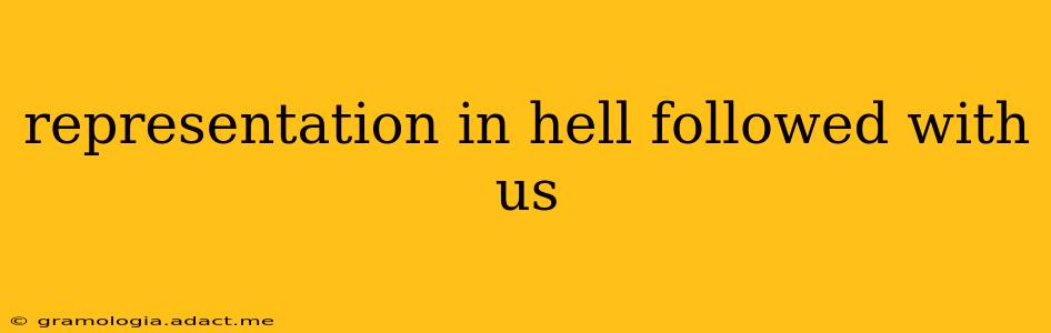 representation in hell followed with us
