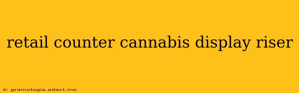 retail counter cannabis display riser
