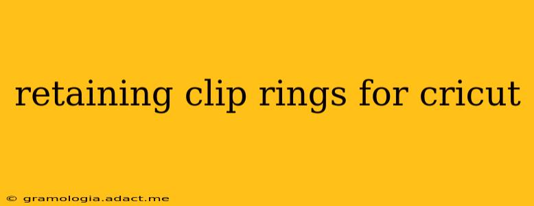 retaining clip rings for cricut