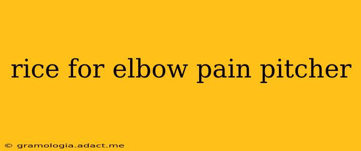 rice for elbow pain pitcher
