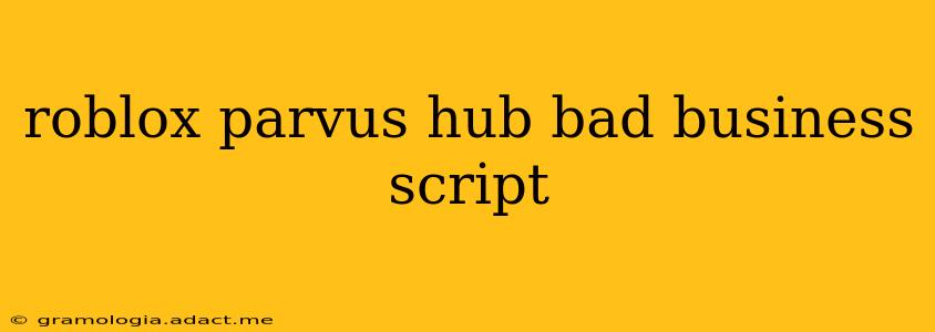 roblox parvus hub bad business script