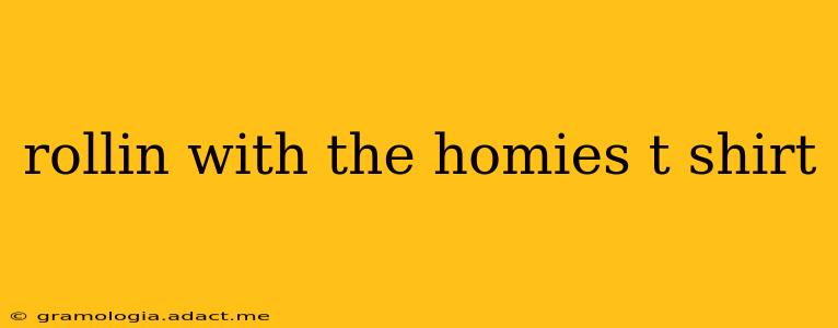 rollin with the homies t shirt