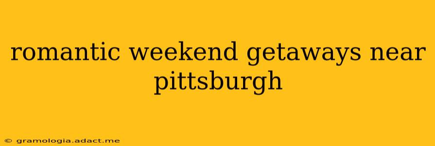 romantic weekend getaways near pittsburgh