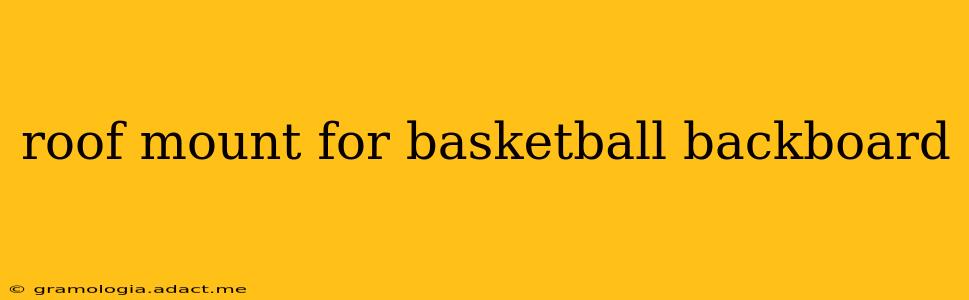 roof mount for basketball backboard