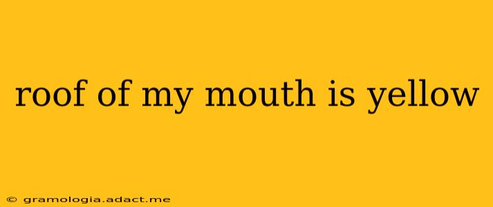roof of my mouth is yellow