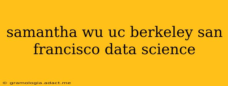 samantha wu uc berkeley san francisco data science