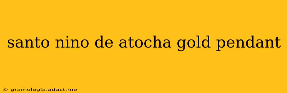 santo nino de atocha gold pendant