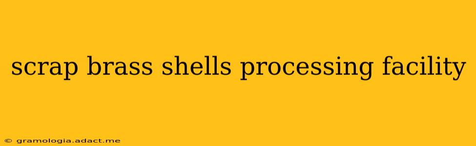 scrap brass shells processing facility