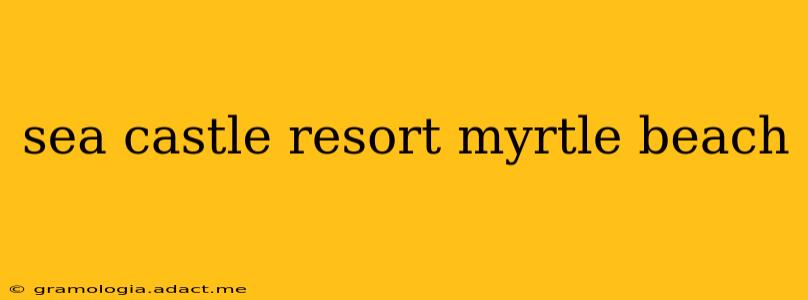 sea castle resort myrtle beach
