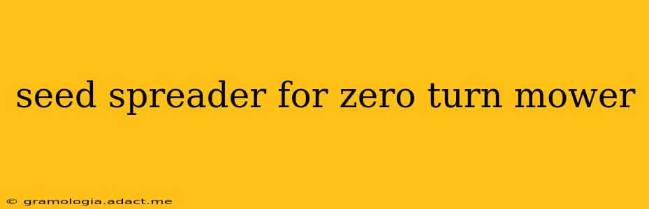 seed spreader for zero turn mower