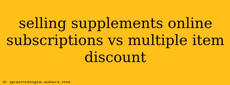 selling supplements online subscriptions vs multiple item discount