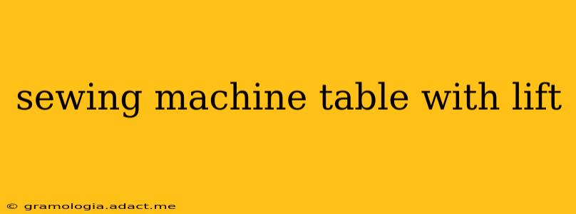 sewing machine table with lift