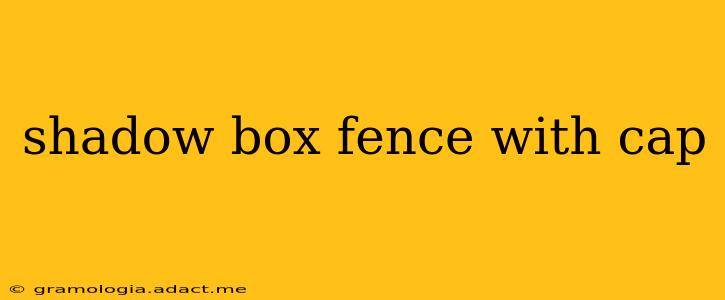 shadow box fence with cap