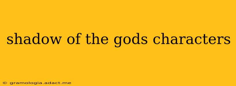 shadow of the gods characters