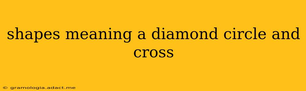 shapes meaning a diamond circle and cross