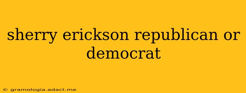 sherry erickson republican or democrat