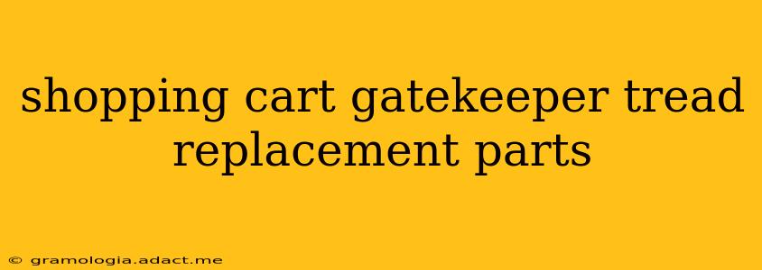 shopping cart gatekeeper tread replacement parts