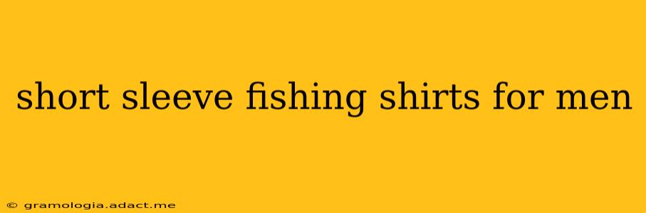 short sleeve fishing shirts for men