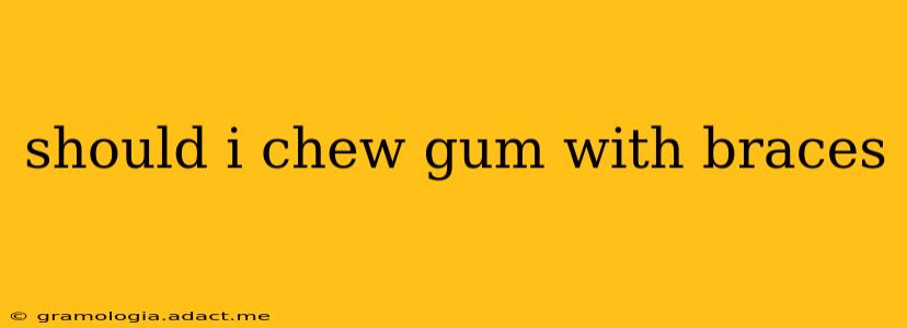should i chew gum with braces