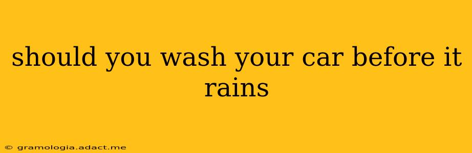 should you wash your car before it rains