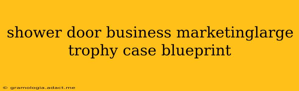 shower door business marketinglarge trophy case blueprint