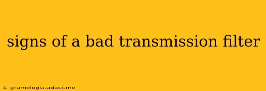 signs of a bad transmission filter