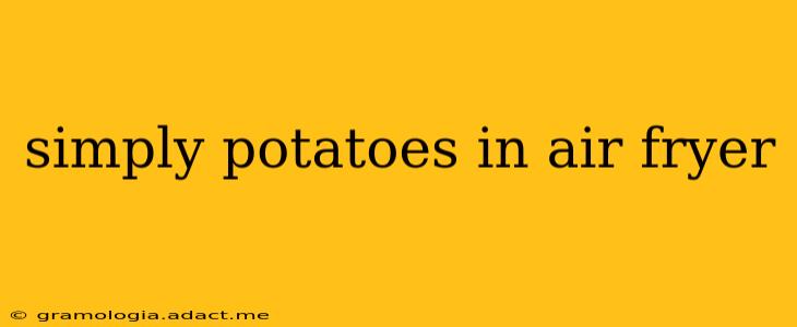 simply potatoes in air fryer