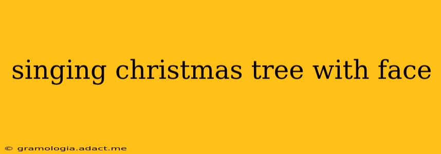 singing christmas tree with face