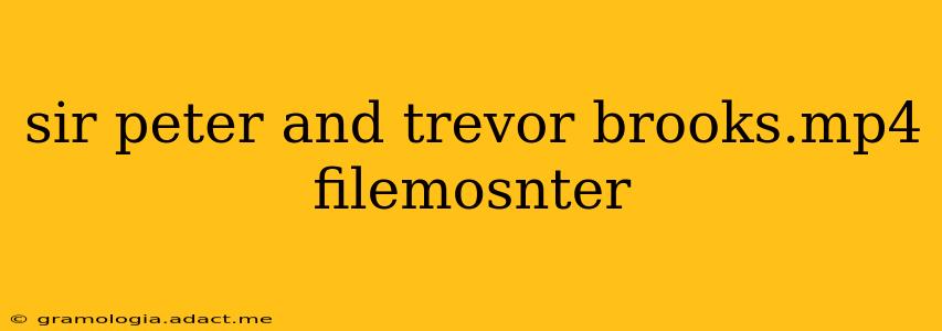 sir peter and trevor brooks.mp4 filemosnter